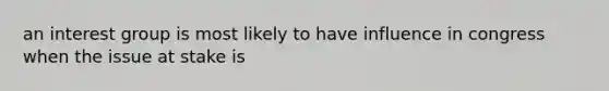 an interest group is most likely to have influence in congress when the issue at stake is