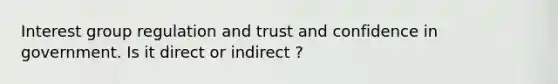 Interest group regulation and trust and confidence in government. Is it direct or indirect ?