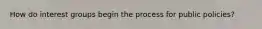 How do interest groups begin the process for public policies?