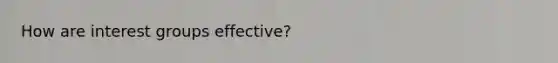 How are interest groups effective?