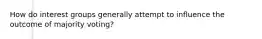 How do interest groups generally attempt to influence the outcome of majority voting?