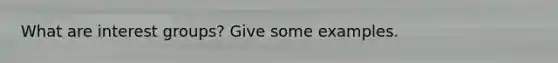 What are <a href='https://www.questionai.com/knowledge/kiXYXLKJmH-interest-groups' class='anchor-knowledge'>interest groups</a>? Give some examples.