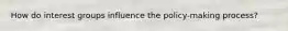 How do interest groups influence the policy-making process?