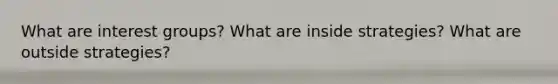 What are interest groups? What are inside strategies? What are outside strategies?