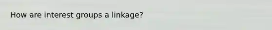 How are interest groups a linkage?