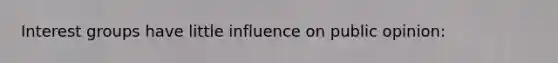 Interest groups have little influence on public opinion:
