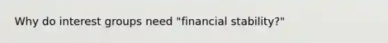 Why do interest groups need "financial stability?"