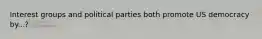 Interest groups and political parties both promote US democracy by...?