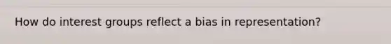 How do interest groups reflect a bias in representation?