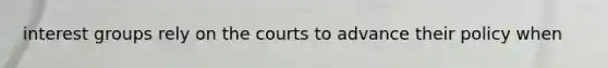 interest groups rely on the courts to advance their policy when