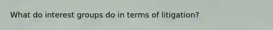 What do interest groups do in terms of litigation?