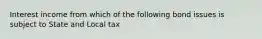 Interest income from which of the following bond issues is subject to State and Local tax