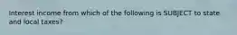 Interest income from which of the following is SUBJECT to state and local taxes?