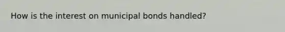 How is the interest on municipal bonds handled?