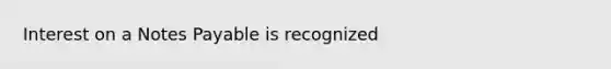 Interest on a <a href='https://www.questionai.com/knowledge/kFEYigYd5S-notes-payable' class='anchor-knowledge'>notes payable</a> is recognized