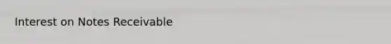 Interest on <a href='https://www.questionai.com/knowledge/kNWH1Okbso-notes-receivable' class='anchor-knowledge'>notes receivable</a>