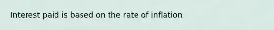 Interest paid is based on the rate of inflation