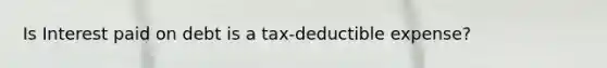 Is Interest paid on debt is a tax-deductible expense?