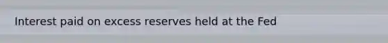 Interest paid on excess reserves held at the Fed