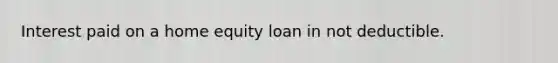 Interest paid on a home equity loan in not deductible.