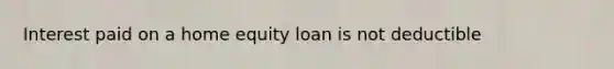 Interest paid on a home equity loan is not deductible