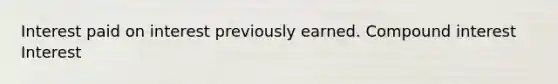 Interest paid on interest previously earned. Compound interest Interest