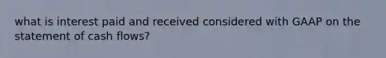 what is interest paid and received considered with GAAP on the statement of cash flows?