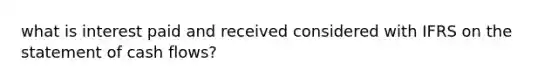 what is interest paid and received considered with IFRS on the statement of cash flows?