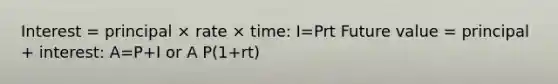 Interest = principal × rate × time: I=Prt Future value = principal + interest: A=P+I or A P(1+rt)