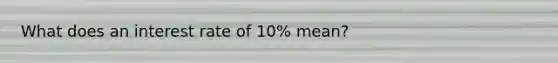 What does an interest rate of 10% mean?