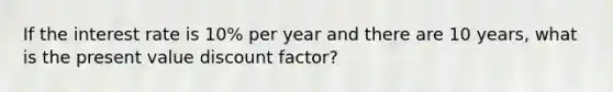 If the interest rate is 10% per year and there are 10 years, what is the present value discount factor?