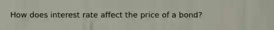 How does interest rate affect the price of a bond?