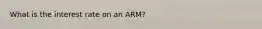 What is the interest rate on an ARM?