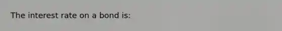 The interest rate on a bond is: