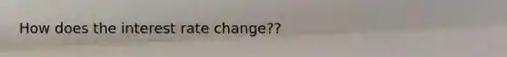 How does the interest rate change??