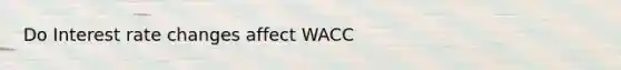 Do Interest rate changes affect WACC