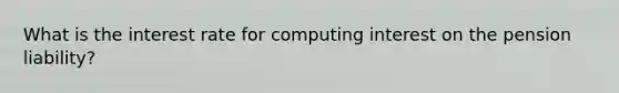 What is the interest rate for computing interest on the pension liability?