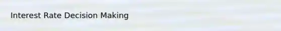 Interest Rate Decision Making