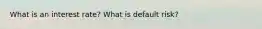 What is an interest rate? What is default risk?