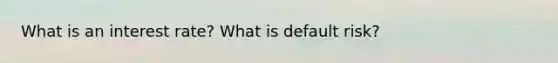 What is an interest rate? What is default risk?