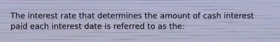 The interest rate that determines the amount of cash interest paid each interest date is referred to as the: