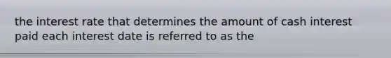 the interest rate that determines the amount of cash interest paid each interest date is referred to as the