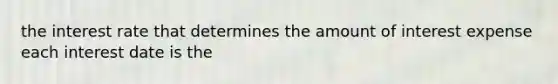 the interest rate that determines the amount of interest expense each interest date is the