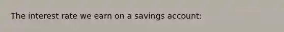 The interest rate we earn on a savings account: