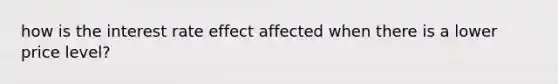 how is the interest rate effect affected when there is a lower price level?
