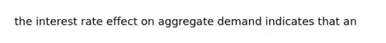 the interest rate effect on aggregate demand indicates that an