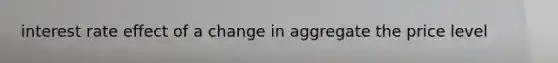 interest rate effect of a change in aggregate the price level