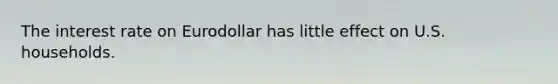 The interest rate on Eurodollar has little effect on U.S. households.