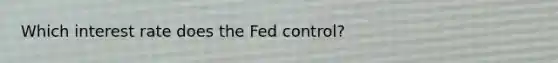 Which interest rate does the Fed control?