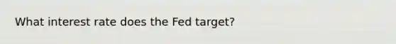 What interest rate does the Fed target?